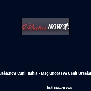 Bahisnow Canlı Bahis - Ma&ccedil; &Ouml;ncesi ve Canlı Oranlar