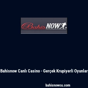 Bahisnow Canlı Casino - Ger&ccedil;ek Krupiyerli Oyunlar