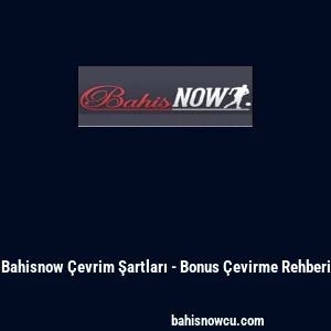 Bahisnow &Ccedil;evrim Şartları - Bonus &Ccedil;evirme Rehberi