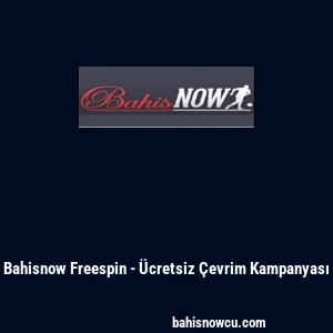 Bahisnow Freespin - &Uuml;cretsiz &Ccedil;evrim Kampanyası