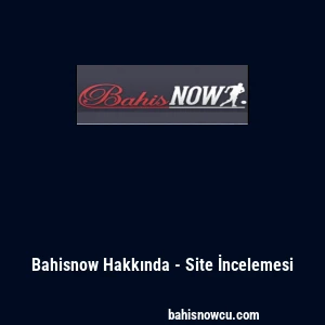 Bahisnow Hakkında - Site İncelemesi