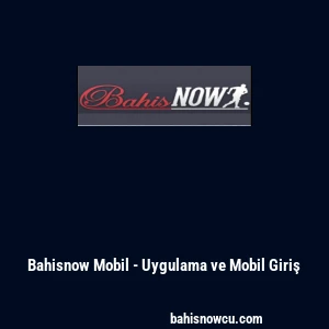 Bahisnow Mobil - Uygulama ve Mobil Giriş