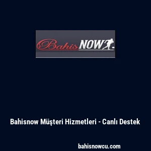 Bahisnow M&uuml;şteri Hizmetleri - Canlı Destek