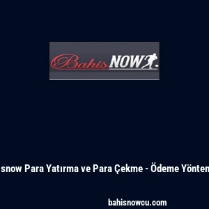 Bahisnow Para Yatırma ve Para &Ccedil;ekme - &Ouml;deme Y&ouml;ntemleri