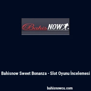 Bahisnow Sweet Bonanza - Slot Oyunu İncelemesi